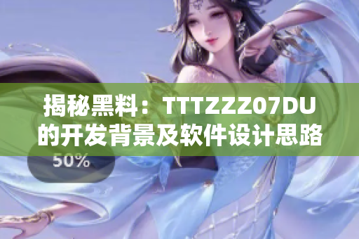揭秘黑料：TTTZZZ07DU的开发背景及软件设计思路