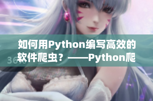 如何用Python编写高效的软件爬虫？——Python爬虫教程
