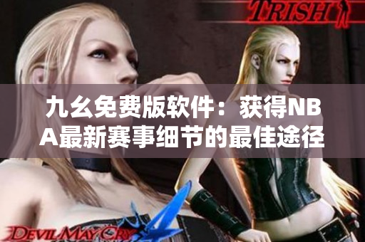 九幺免费版软件：获得NBA最新赛事细节的最佳途径